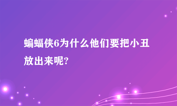 蝙蝠侠6为什么他们要把小丑放出来呢?