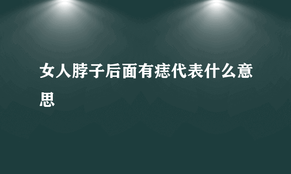 女人脖子后面有痣代表什么意思