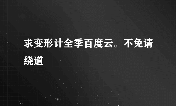 求变形计全季百度云。不免请绕道