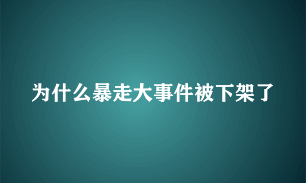 为什么暴走大事件被下架了