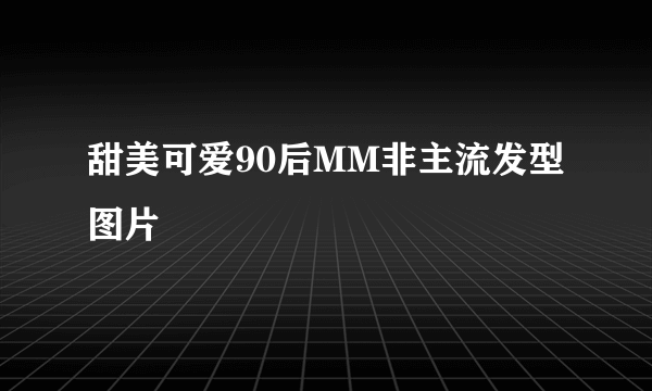 甜美可爱90后MM非主流发型图片