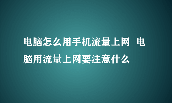 电脑怎么用手机流量上网  电脑用流量上网要注意什么