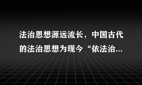 法治思想源远流长，中国古代的法治思想为现今“依法治国”方略的制定和实施奠定了坚实的基础。以下古代法治思想与中国特色社会主义法治体系内容相一致的事（　　）中国古代法治思想中国特色社会主义法治体系内容①法不阿贵，刑过不避大臣，赏善不遗匹夫完备的法律规范体系②天下之事，不难于立法，而难于法之必行高效的法治实施体系③立善法于天下，则天下治；立善法于一国，则一国治严密的法治监督体系④徒善不足以为政，徒法不足以自行有力的法治保障体系A.①③B.①④C.②③D.②④