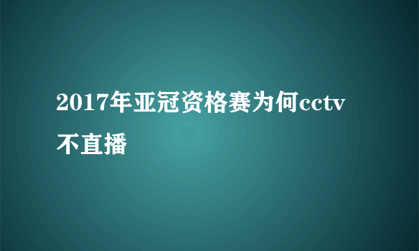 2017年亚冠资格赛为何cctv不直播