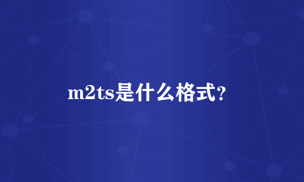 m2ts是什么格式？