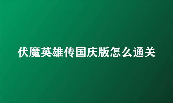 伏魔英雄传国庆版怎么通关