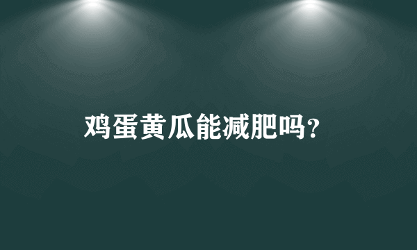 鸡蛋黄瓜能减肥吗？