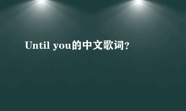 Until you的中文歌词？
