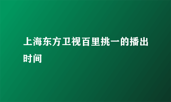 上海东方卫视百里挑一的播出时间