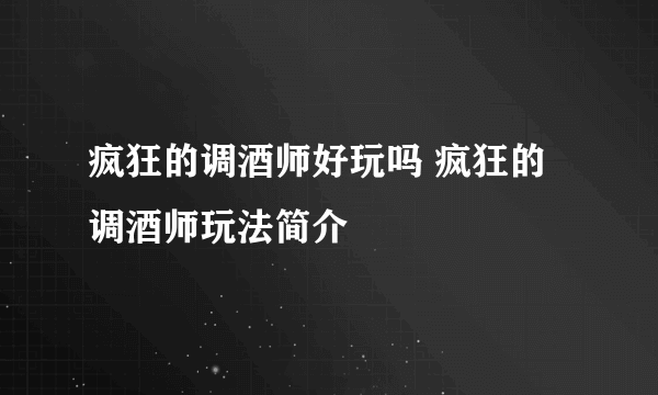 疯狂的调酒师好玩吗 疯狂的调酒师玩法简介