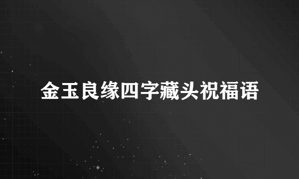 金玉良缘四字藏头祝福语