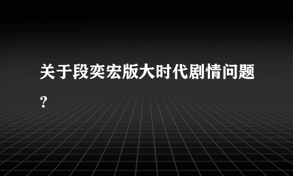 关于段奕宏版大时代剧情问题？