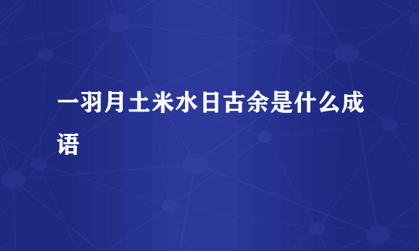 一羽月土米水日古余是什么成语