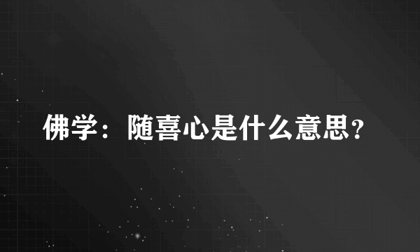 佛学：随喜心是什么意思？