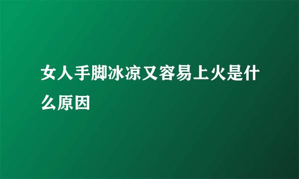 女人手脚冰凉又容易上火是什么原因