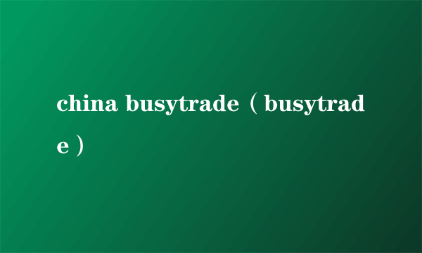 china busytrade（busytrade）