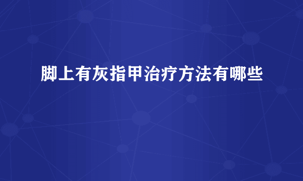 脚上有灰指甲治疗方法有哪些