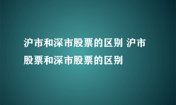 沪市和深市股票的区别 沪市股票和深市股票的区别