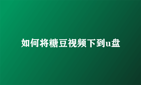 如何将糖豆视频下到u盘