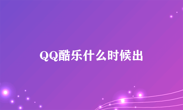 QQ酷乐什么时候出