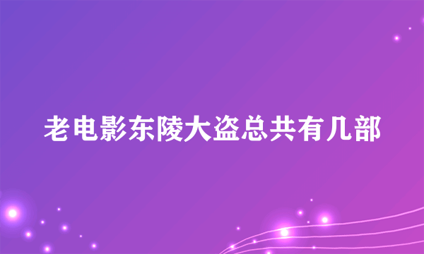 老电影东陵大盗总共有几部