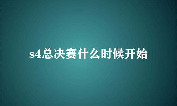 s4总决赛什么时候开始