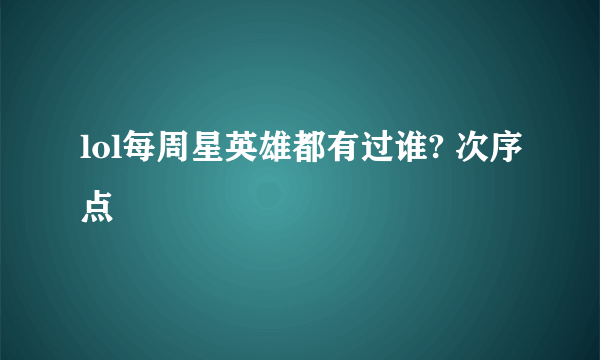 lol每周星英雄都有过谁? 次序点