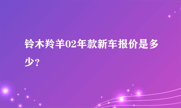 铃木羚羊02年款新车报价是多少？