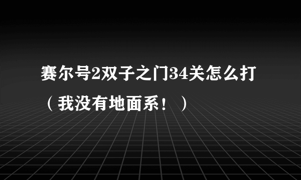 赛尔号2双子之门34关怎么打（我没有地面系！）