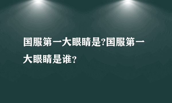 国服第一大眼睛是?国服第一大眼睛是谁？