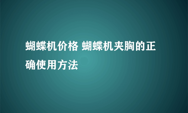 蝴蝶机价格 蝴蝶机夹胸的正确使用方法