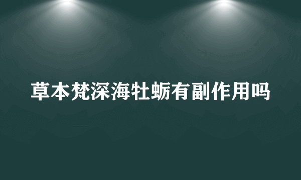 草本梵深海牡蛎有副作用吗