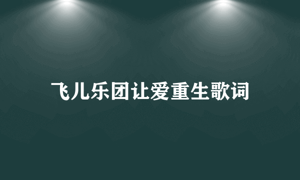 飞儿乐团让爱重生歌词