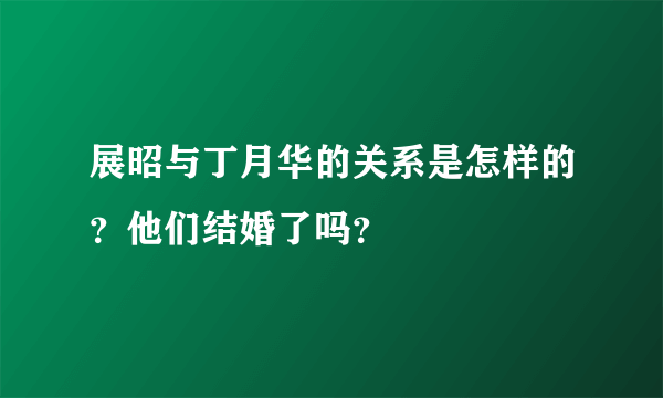 展昭与丁月华的关系是怎样的？他们结婚了吗？