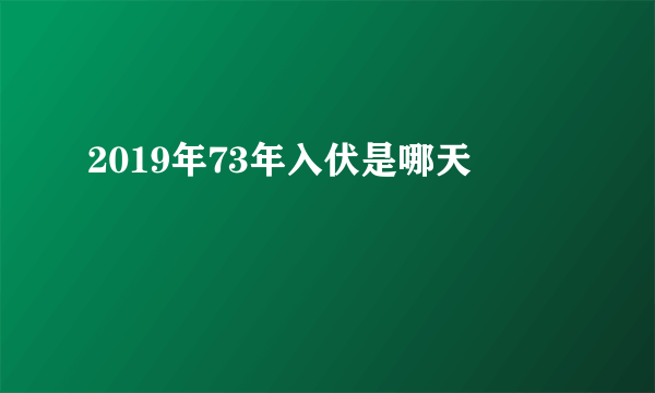 2019年73年入伏是哪天