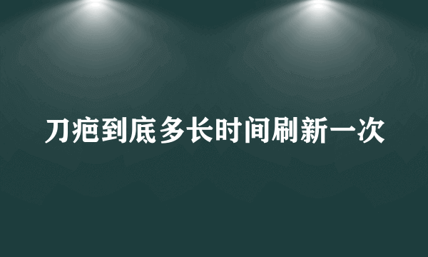 刀疤到底多长时间刷新一次