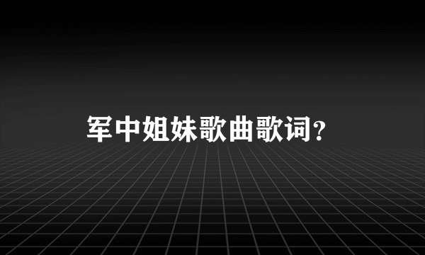 军中姐妹歌曲歌词？