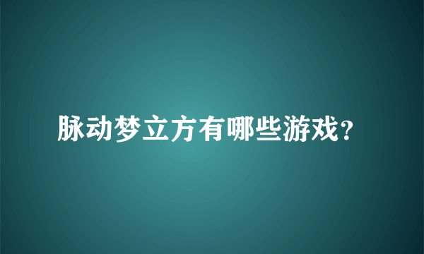 脉动梦立方有哪些游戏？