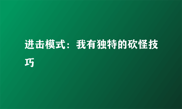 进击模式：我有独特的砍怪技巧