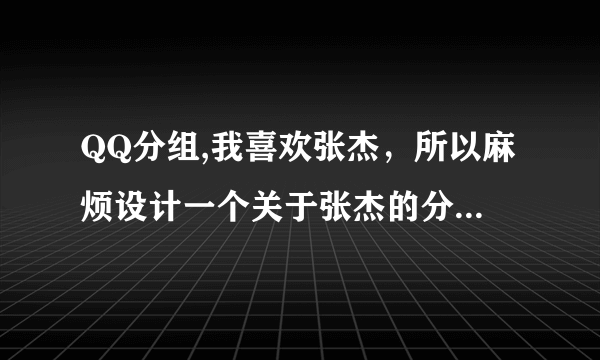 QQ分组,我喜欢张杰，所以麻烦设计一个关于张杰的分组，简单一点点，符号不要太多