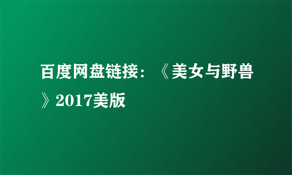 百度网盘链接：《美女与野兽》2017美版