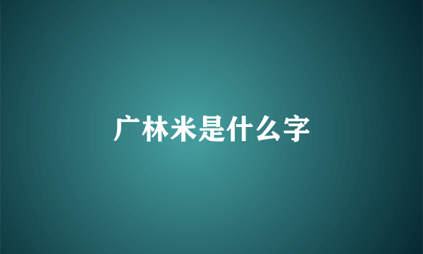 广林米是什么字