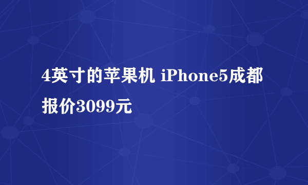 4英寸的苹果机 iPhone5成都报价3099元