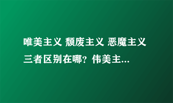 唯美主义 颓废主义 恶魔主义 三者区别在哪？伟美主义运动失败的原因是什么