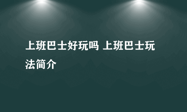 上班巴士好玩吗 上班巴士玩法简介