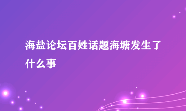 海盐论坛百姓话题海塘发生了什么事