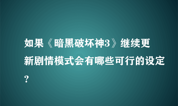 如果《暗黑破坏神3》继续更新剧情模式会有哪些可行的设定？