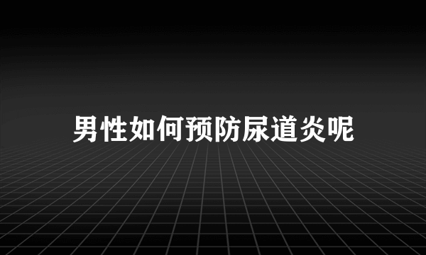 男性如何预防尿道炎呢