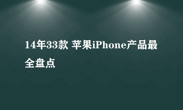 14年33款 苹果iPhone产品最全盘点