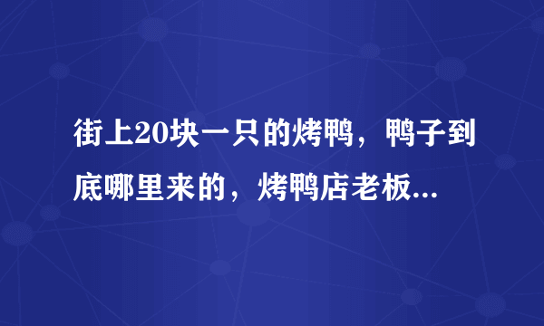 街上20块一只的烤鸭，鸭子到底哪里来的，烤鸭店老板说漏嘴！